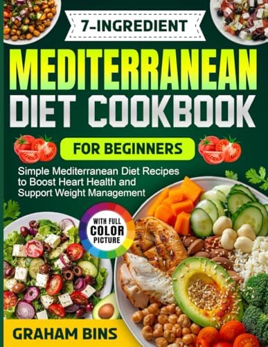 7-Ingredient Mediterranean Diet Cookbook for Beginners: Simple Mediterranean Diet Recipes to Boost Heart Health and Support Weight Management by Graham Bins