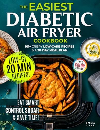 The Easiest Diabetic Air Fryer Cookbook: Eat Smart, Lower Your A1C, and Save Time with 101+ Crispy Low-Carb Recipes and a Meal Plan for Prediabetes and Type 2 Diabetes (Diabetes Made Simple) by Emma Lane