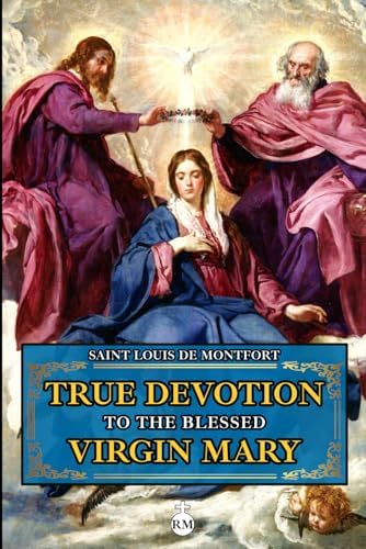 True Devotion To the Blessed Virgin Mary: with an Appendix of Main Prayers to the Virgin Mary in English and Latin by St. Louis de Montfort
