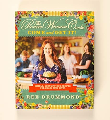 The Pioneer Woman Cooks―Come and Get It!: Simple, Scrumptious Recipes for Crazy Busy Lives ― A #1 NYT Bestselling Quick and Easy Cookbook by Ree Drummond
