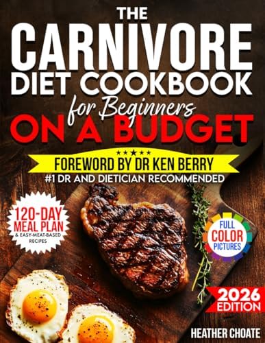 The Carnivore Diet Cookbook for Beginners on a Budget: $7/DAY 120-DAY MEAL PLAN, SMART SHOPPING & EASY MEAT-BASED RECIPES FOR WEIGHT LOSS by Heather Choate
