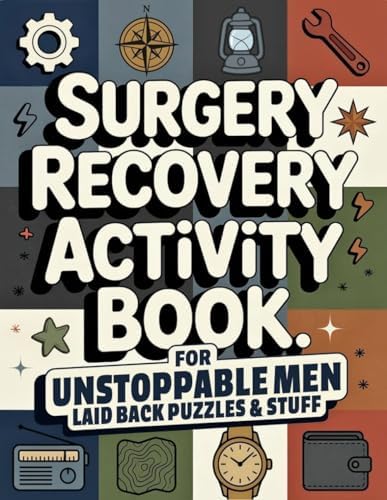 Surgery Recovery Activity Book for Unstoppable Men: A Thoughtful Surgery Recovery Gift with Relaxing, Low-Pressure Activities to Make Healing a Little ... and More (Surgery Recovery Gift Books) by Sunny Wilder
