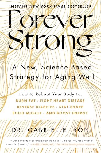 Forever Strong™: A New, Science-Based Strategy for Aging Well by Gabrielle Lyon D.O.
