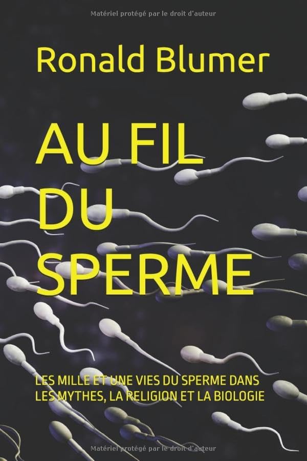 AU FIL DU SPERME: LES MILLE ET UNE VIES DU SPERME DANS LES MYTHES, LA RELIGION ET LA BIOLOGIE (French Edition) by Ronald H Blumer