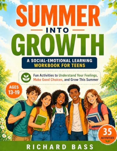 Summer into Growth a Social Emotional Learning Workbook for Teens: Fun Activities to Understand Your Feelings, Make Good Choices, and Grow This Summer (Inclusive Teaching) by Richard Bass