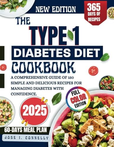 THE TYPE 1 DIABETES DIET COOKBOOK 2025: A COMPREHENSIVE GUIDE OF 150 SIMPLE AND DELICIOUS RECIPES FOR MANAGING DIABETES WITH CONFIDENCE. by JOSE I. CONNELLY