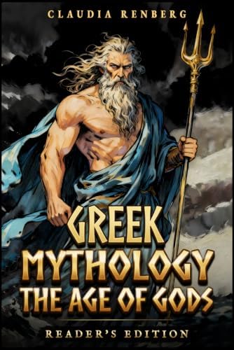 Greek Mythology - The Age of Gods: A Collection of Myths and Legends from Ancient Greece: Creation, Titans and the Olympians — Reader's Edition (Folklore, Myths & Legends) by Claudia Renberg