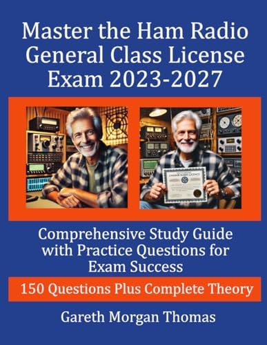 Master the Ham Radio General Class License Exam 2023-2027: Comprehensive Study Guide with 150 Practice Questions for Exam Success (The Complete Ham Radio Mastery Series) by Gareth Morgan Thomas