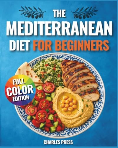 The Mediterranean Diet for Beginners: Quick & Easy Mediterranean Recipes with 30-Day Meal Plans for Healthy Weight Loss, Clean Eating & Lifelong Energy by Charles Press