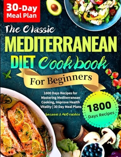 The Classic Mediterranean Diet Cookbook for Beginners: 1800 Days Recipes for Mastering Mediterranean Cooking, Improve Health Vitality | 30 Day Meal Plans by Suzanne J. McCracken