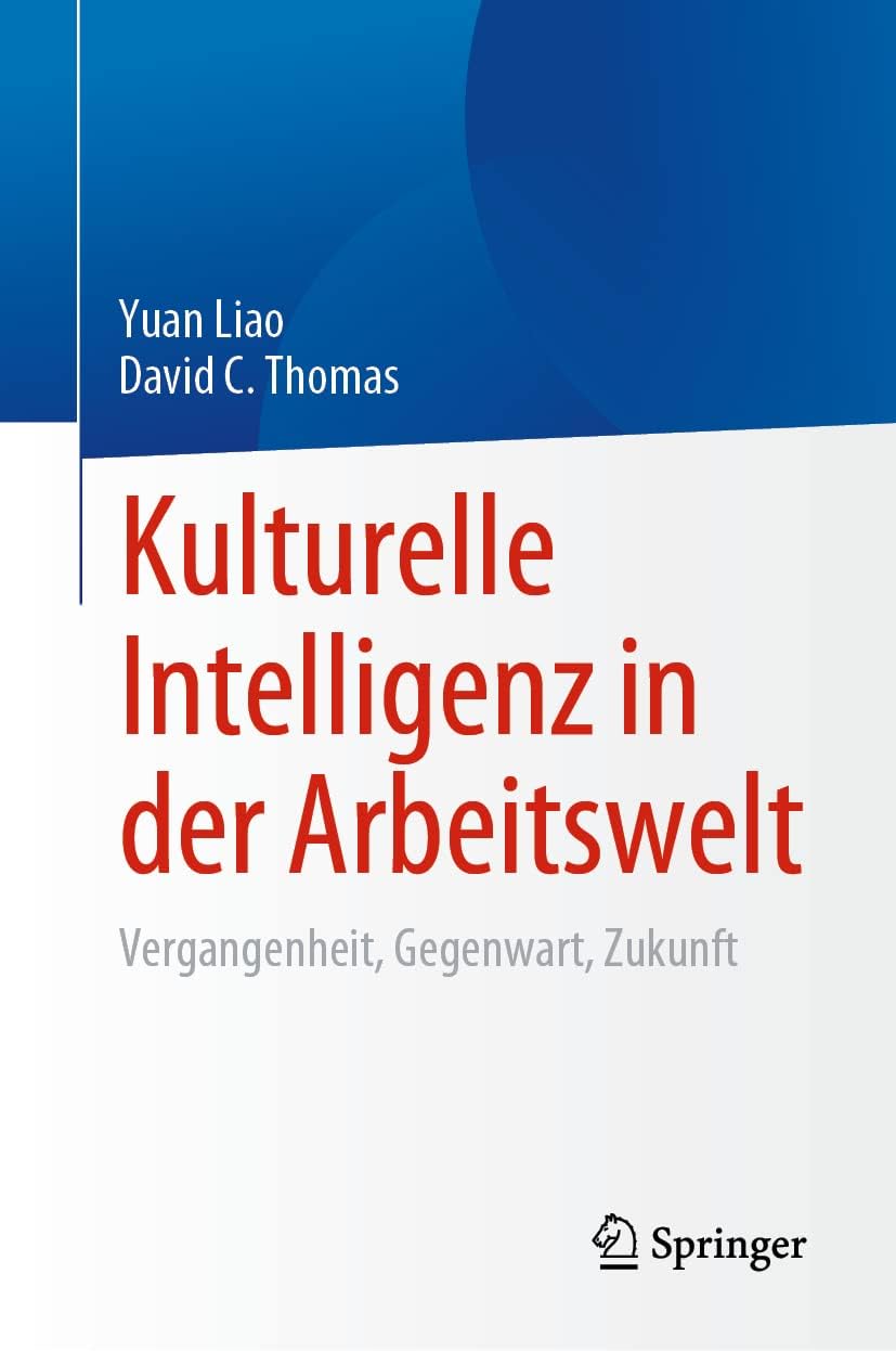 Kulturelle Intelligenz in der Arbeitswelt: Vergangenheit, Gegenwart, Zukunft (Springer Series in Emerging Cultural Perspectives in Work, Organizational, and Personnel Studies) (German Edition) by Yuan Liao