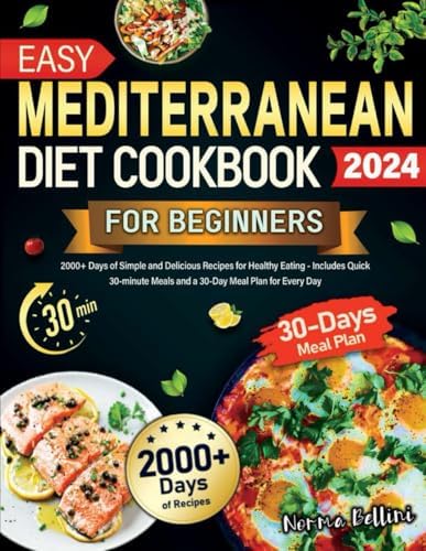 Easy Mediterranean Diet Cookbook for Beginners:: 2000+ Days of Simple and Delicious Recipes for Healthy Eating Includes Quick 30-minute Meals and a 30-Day Meal Plan for Every Day by Norma Bellini