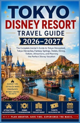 TOKYO DISNEY RESORT TRAVEL GUIDE 2026–2027: The Complete Insider’s Guide to Tokyo Disneyland, Tokyo DisneySea, Fantasy Springs, Hotels, Dining, ... and Planning the Perfect Disney Vacation by Thomas Walker
