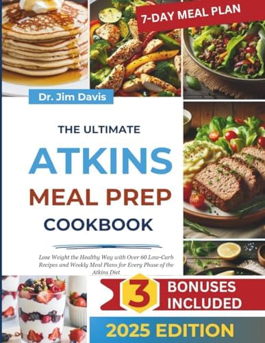 The Ultimate Atkins Meal Prep Cookbook: Loss Weight the Healthy Way with over 60 Low-Carb Recipes and Weekly Meal Plan for Every Phase of the Atkins Diet by Dr. Jim Davis