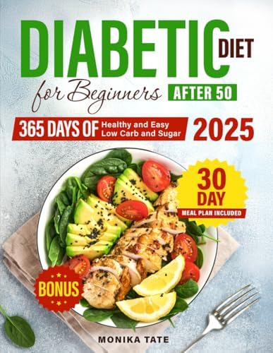 Diabetic Diet for Beginners Over 50: 365 Days of Delicious and Easy Recipes + 30-Day Step-by-Step Meal Plan by Monika Tate