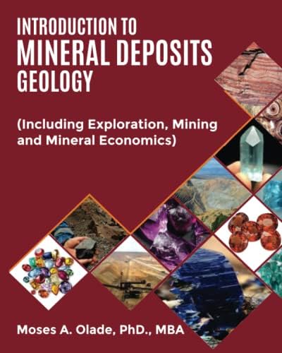 INTRODUCTION TO MINERAL DEPOSITS GEOLOGY: (Including Exploration, Mining and Mineral Economics) by Dr. MOSES A OLADE