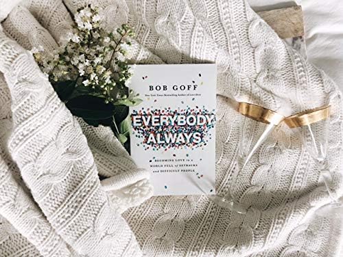 Everybody, Always: Becoming Love in a World Full of Setbacks and Difficult People by Bob Goff