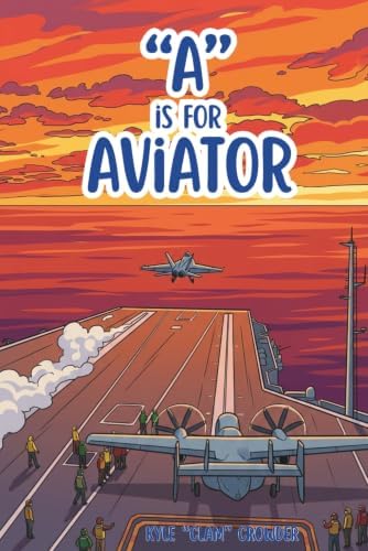 “A” is for Aviator: A Naval Aviation alphabet book for kids 0-5 by Kyle Crowder
