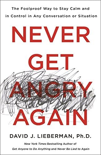 Never Get Angry Again: The Foolproof Way to Stay Calm and in Control in Any Conversation or Situation by Dr. David J. Lieberman Ph.D.