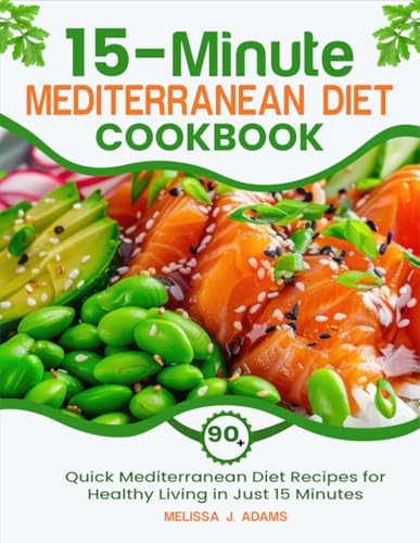 15-Minute Mediterranean Diet Cookbook for Beginners: 90+ Quick Mediterranean Diet Recipes for Healthy Living in Just 15 Minutes by Melissa J. Adams