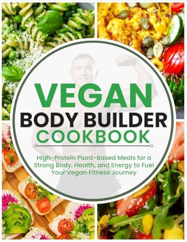 Vegan Body Builder Cookbook: High-Protein Plant-Based Meals for a Strong Body, Health, and Energy to Fuel Your Vegan Fitness Journey by Samantha L. Smith
