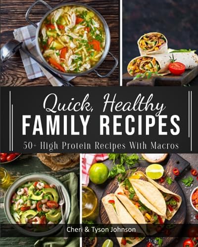 Quick, Healthy Family Recipes: 50+ High Protein Recipes with Macros by Cheri Johnson