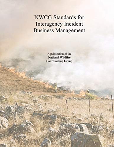 NWCG Standards for Interagency Incident Business Management by The National Wildfire Coordinating Group