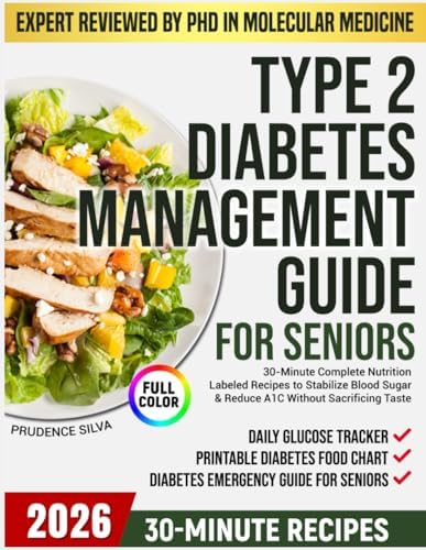 TYPE 2 DIABETES MANAGEMENT GUIDE FOR SENIORS: 30-Minute Complete Nutrition-Labeled Recipes to Stabilize Blood Sugar & Reduce A1C Without Sacrificing Taste by Prudence Silva