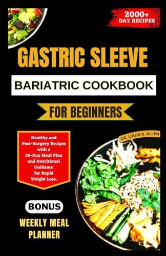 GASTRIC SLEEVE BARIATRIC COOKBOOK FOR BEGINNERS: Healthy and Post-Surgery Recipes with a 30-Day Meal Plan and Nutritional Guidance for Rapid Weight Loss (Nourishing Recipes for Gastric Wellness) by Dr. Linda B. Allen