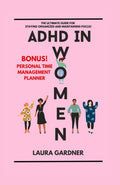 ADHD IN WOMEN: THE ULTIMATE GUIDE TO STAYING ORGANIZED AND MAINTAINING FOCUS by Laura Gardner