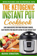 Ketogenic Instant Pot Cookbook: Low Carb Recipes for Your Pressure Cooker, Easy Recipes for Healthy Eating to Lose Weight Fast by Olivia Stratton