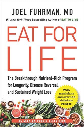 Eat for Life: The Breakthrough Nutrient-Rich Program for Longevity, Disease Reversal, and Sustained Weight Loss ― A NYT Bestselling Nutrition Guide by Joel Fuhrman M.D.