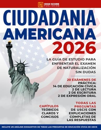 Ciudadania Americana: La Guía de Estudio Para Enfrentar el Examen de Naturalización sin Dudas | Incluye un Análisis Exhaustivo de las Preguntas y Respuestas de USCIS by High Score Publishing