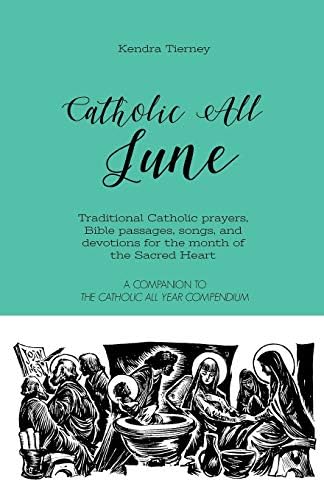 Catholic All June: Traditional Catholic prayers, Bible passages, songs, and devotions for the month of the Sacred Heart (Catholic All Year Companion) by Kendra Tierney