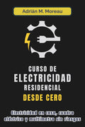 CURSO DE ELECTRICIDAD RESIDENCIAL DESDE CERO. Electricidad en casa, cuadro eléctrico y multímetro sin riesgos: Guía técnica de instalaciones, ... para principiantes. (Spanish Edition) by Adrián M. Moreau