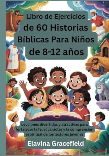 Libro de Ejercicios de 60 Historias Bíblicas Para Niños de 8 - 12 años: Lecciones divertidas y atractivas para fortalecer la fe, el carácter y la ... de los lectores jóvenes (Spanish Edition) by Elavina Gracefield