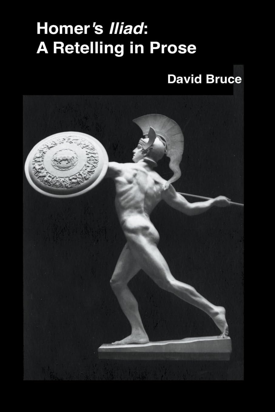 Homer's Iliad: A Retelling in Prose by David Bruce