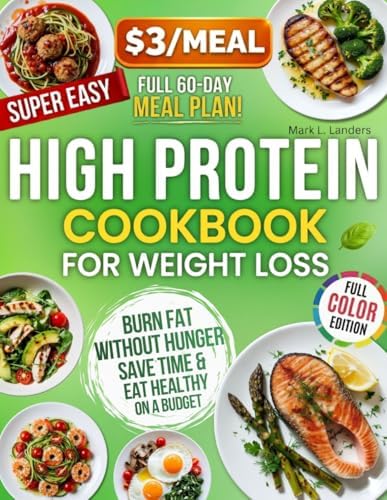 $3/Meal High Protein Cookbook for Weight Loss: 150 Easy Low-Carb Recipes + 60-Day Meal Plan to Burn Fat Without Hunger, Save Time & Eat Healthy on a Budget—Without Giving Up Flavor by Mark L. Landers