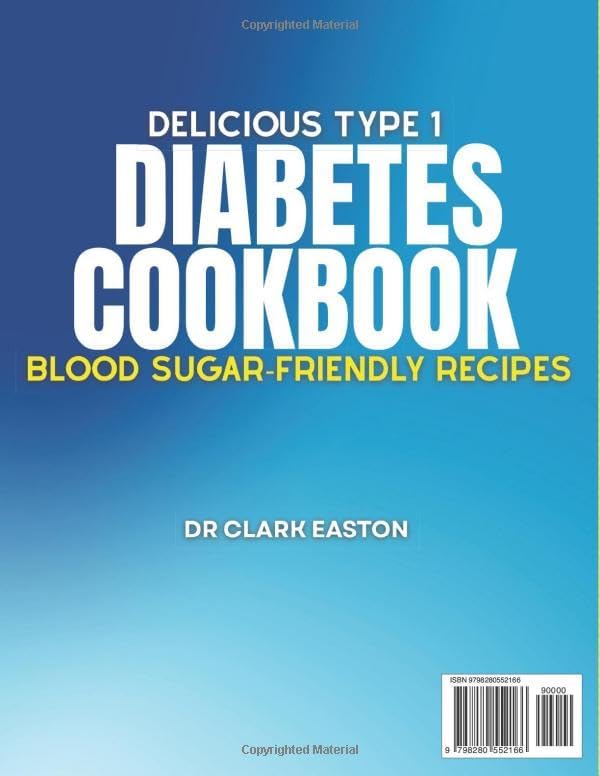 Delicious Type 1 Diabetes Cookbook: Blood Sugar-Friendly Recipes: Tasty, easy-to-make meals and snacks for managing Type 1 diabetes with low-carb, ... levels stable (The Bible of Diabetic Recipes) by Dr Clark Easton