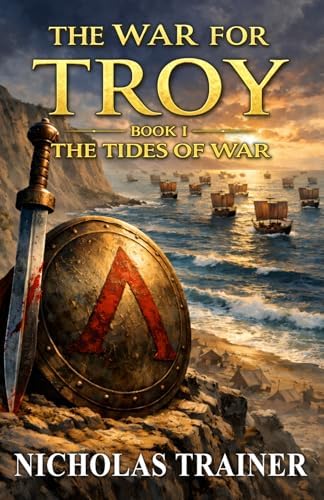 The War For Troy Book 1 The Tides of War: The Trojan War & Ancient Greece Mythology Retold In The Blood & Steel Universe (Nicholas Trainer's Blood & Steel Collection) by Nicholas Trainer