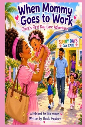 When Mommy Goes to Work: Claire's New Day Care Adventure (A Bahamian Grandmother) by Theola Hepburn
