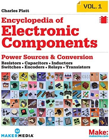 Encyclopedia of Electronic Components Volume 1: Resistors, Capacitors, Inductors, Switches, Encoders, Relays, Transistors by Charles Platt