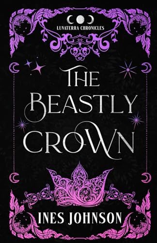 The Beastly Crown: a Beauty and the Beast Romantasy (The Lunaterra Chronicles) by Ines Johnson