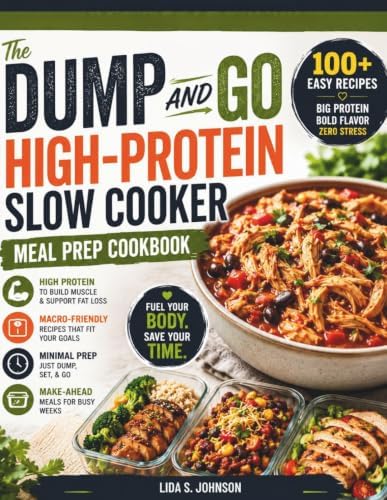 The Dump and Go High-Protein Slow Cooker Meal Prep Cookbook: Easy Macro-Friendly Recipes for Weight Loss, Muscle Building, and Healthy Make-Ahead ... Prep and Maximum Flavor (Dump and Go Cooking) by Lida S. Johnson
