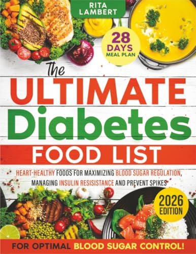 The Ultimate Diabetes Food List: Heart-Healthy Foods for Blood Sugar Regulation, Managing Insulin Resistance, and Preventing Spikes | A 28-Day Meal Plan to Boost Energy and Improve Health by Rita Lambert