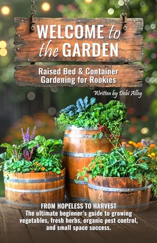 Welcome to the Garden: Raised Bed & Container Gardening for Rookies by Debi Alley