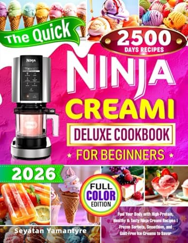 The Quick Ninja Creami Deluxe Cookbook for Beginners: Fuel Your Body with High-Protein, Healthy & Tasty Ninja Creami Recipes | Frozen Sorbets, Smoothies, and Guilt-Free Ice Creams to Savor by Seyatan Yamantyre
