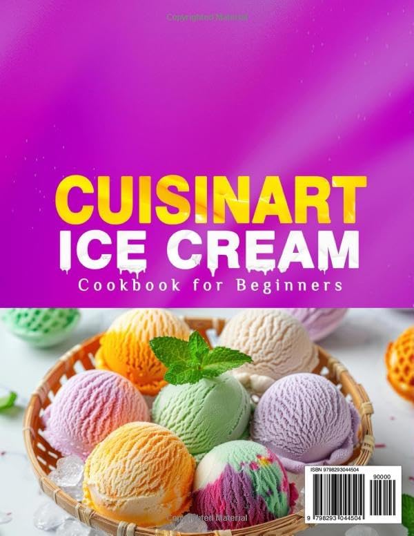Cuisinart Ice Cream Cookbook for Beginners: Create Perfect Frozen Treats with Cuisinart Ice Cream Recipes | Enjoy Classic Ice Creams, Fruity Sorbets, Rich Gelatos, Creamy Frozen Yogurts & More by Eleanor Rahman