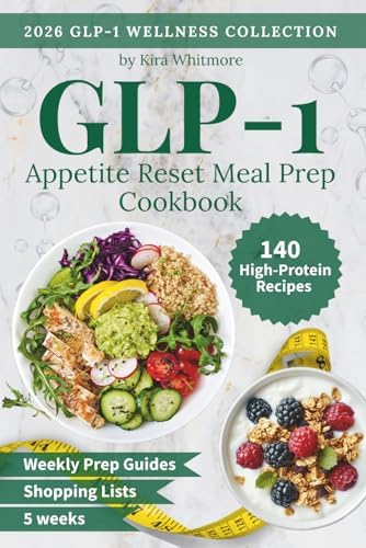 GLP-1 Appetite Reset Meal Prep Cookbook: A 5-Week High-Protein Meal Plan with Easy Recipes, Weekly Prep Guides & Complete Grocery Lists to Help You Feel Full on Less Food (GLP-1 Wellness Collection) by Kira Whitmore