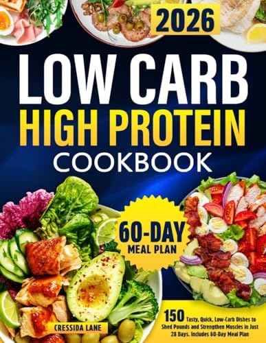 Low Carb High Protein Cookbook: 150 Tasty, Quick, Low-Carb Dishes to Shed Pounds and Strengthen Muscles in Just 28 Days. Includes 60-Day Meal Plan by Cressida Lane